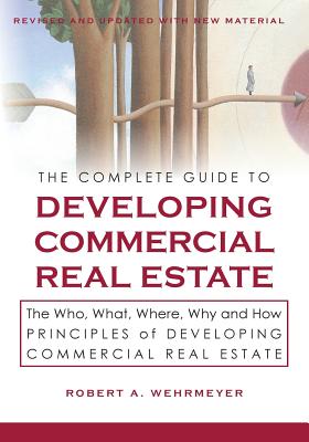 Seller image for The Complete Guide to Developing Commercial Real Estate: The Who, What, Where, Why, and How Principles of Developing Commercial Real Estate. Revised a (Paperback or Softback) for sale by BargainBookStores