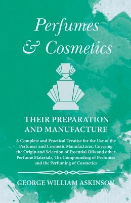 Seller image for Perfumes and Cosmetics Their Preparation and Manufacture - A Complete and Practical Treatise for the Use of the Perfumer and Cosmetic Manufacturer, Co (Paperback or Softback) for sale by BargainBookStores