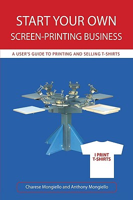 Image du vendeur pour Start Your Own Screen-Printing Business: A User's Guide to Printing and Selling T-Shirts (Paperback or Softback) mis en vente par BargainBookStores