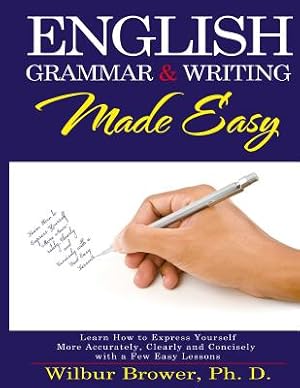 Seller image for English Grammar and Writing Made Easy: Learn How to Express Yourself More Accurately, Concisely and Clearly with a Few Easy Lessons (Paperback or Softback) for sale by BargainBookStores