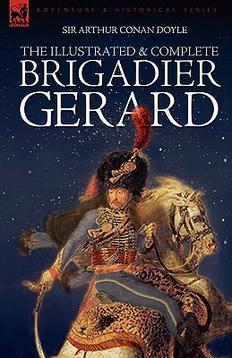 Bild des Verkufers fr The Illustrated & Complete Brigadier Gerard: All 18 Stories with the Original Strand Magazine Illustrations by Wollen and Paget (Paperback or Softback) zum Verkauf von BargainBookStores