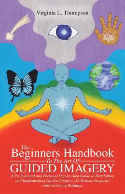 Seller image for The Beginners Handbook To The Art Of Guided Imagery: A Professional and Personal Step-by-Step Guide to Developing and Implementing Guided Imagery. 23 (Paperback or Softback) for sale by BargainBookStores