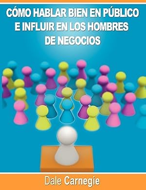 Seller image for Como Hablar Bien En Publico E Influir En Los Hombres de Negocios Por Dale Carnegie Autor de Como Ganar Amigos (Paperback or Softback) for sale by BargainBookStores