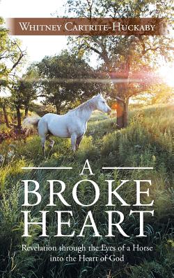 Bild des Verkufers fr A Broke Heart: Revelation Through the Eyes of a Horse Into the Heart of God (Paperback or Softback) zum Verkauf von BargainBookStores