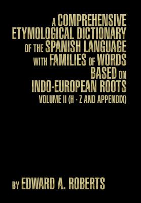 Image du vendeur pour A Comprehensive Etymological Dictionary of the Spanish Language with Families of Words Based on Indo-European Roots: Volume II (H - Z and Appendix) (Hardback or Cased Book) mis en vente par BargainBookStores