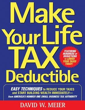 Seller image for Make Your Life Tax Deductible: Easy Techniques to Reduce Your Taxes and Start Building Wealth Immediately (Paperback or Softback) for sale by BargainBookStores
