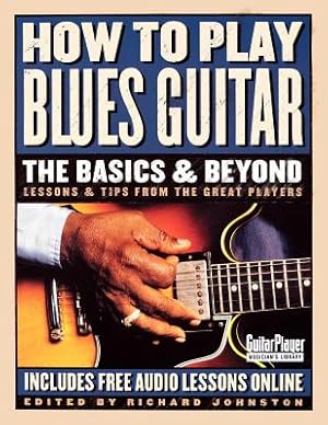 Seller image for How to Play Blues Guitar: The Basics & Beyond: Lessons & Tips from the Great Players (Paperback or Softback) for sale by BargainBookStores