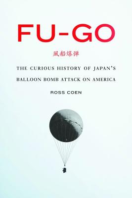 Bild des Verkufers fr Fu-Go: The Curious History of Japan's Balloon Bomb Attack on America (Hardback or Cased Book) zum Verkauf von BargainBookStores