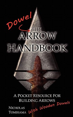 Imagen del vendedor de The Dowel Arrow Handbook: A Pocket Resource for Building Arrows with Wooden Dowels (Paperback or Softback) a la venta por BargainBookStores