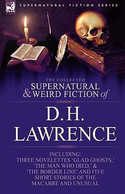 Seller image for The Collected Supernatural and Weird Fiction of D. H. Lawrence-Three Novelettes-'Glad Ghosts, ' the Man Who Died, ' the Border Line'-And Five Short St (Paperback or Softback) for sale by BargainBookStores