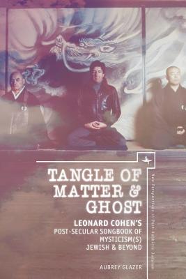 Seller image for Tangle of Matter & Ghost: Leonard Cohen's Post-Secular Songbook of Mysticism(s) Jewish & Beyond (Paperback or Softback) for sale by BargainBookStores