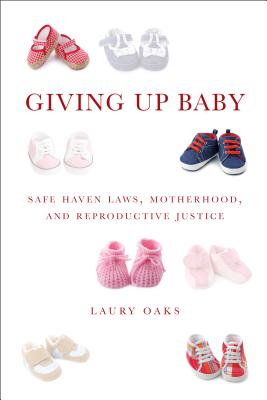 Bild des Verkufers fr Giving Up Baby: Safe Haven Laws, Motherhood, and Reproductive Justice (Paperback or Softback) zum Verkauf von BargainBookStores