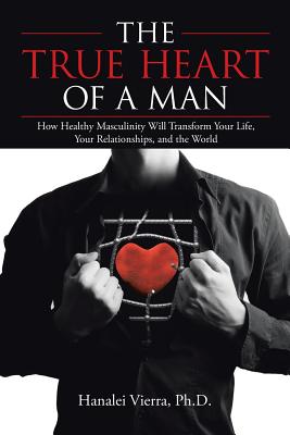 Seller image for The True Heart of a Man: How Healthy Masculinity Will Transform Your Life, Your Relationships, and the World (Paperback or Softback) for sale by BargainBookStores