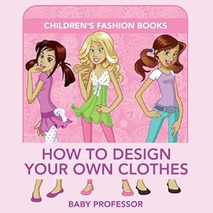 Seller image for How to Design Your Own Clothes Children's Fashion Books (Paperback or Softback) for sale by BargainBookStores