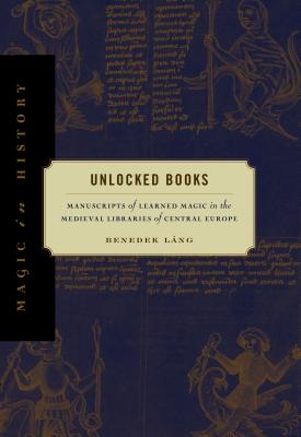 Imagen del vendedor de Unlocked Books: Manuscripts of Learned Magic in the Medieval Libraries of Central Europe (Paperback or Softback) a la venta por BargainBookStores