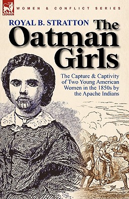 Immagine del venditore per The Oatman Girls: The Capture & Captivity of Two Young American Women in the 1850s by the Apache Indians (Paperback or Softback) venduto da BargainBookStores