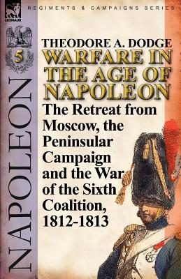 Seller image for Warfare in the Age of Napoleon-Volume 5: The Retreat from Moscow, the Peninsular Campaign and the War of the Sixth Coalition, 1812-1813 (Paperback or Softback) for sale by BargainBookStores