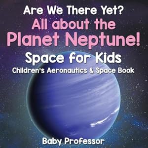 Seller image for Are We There Yet? All about the Planet Neptune! Space for Kids - Children's Aeronautics & Space Book (Paperback or Softback) for sale by BargainBookStores