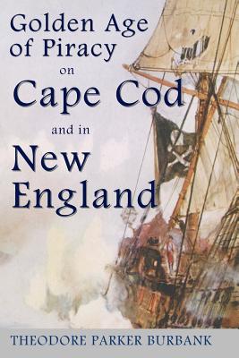 Seller image for The Golden Age of Piracy on Cape Cod and in New England: The Golden Age of Piracy Actually Had Its Roots in New England and the Largest Pirate Treasur (Paperback or Softback) for sale by BargainBookStores
