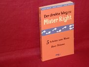 Bild des Verkufers fr Der direkte Weg zu Mister Right : 5 Schritte zum Mann Ihrer Trume zum Verkauf von buchversandmimpf2000