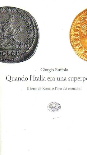 Quando l'Italia era una superpotenza. Il ferro di Roma e l'oro dei mercanti.