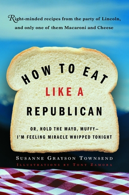 Immagine del venditore per How to Eat Like a Republican: Or, Hold the Mayo, Muffy--I'm Feeling Miracle Whipped Tonight (Paperback or Softback) venduto da BargainBookStores