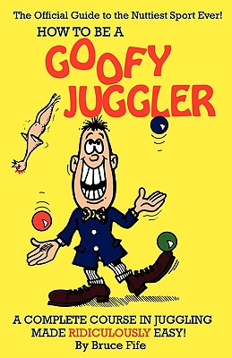 Seller image for How to Be a Goofy Juggler: A Complete Course in Juggling Made Ridiculously Easy! (Paperback or Softback) for sale by BargainBookStores