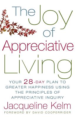 Image du vendeur pour The Joy of Appreciative Living: Your 28-Day Plan to Greater Happiness Using the Principles of Appreciative Inquiry (Paperback or Softback) mis en vente par BargainBookStores