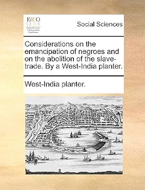 Seller image for Considerations on the Emancipation of Negroes and on the Abolition of the Slave-Trade. by a West-India Planter. (Paperback or Softback) for sale by BargainBookStores