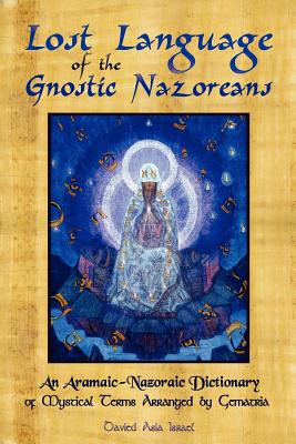 Bild des Verkufers fr Lost Language of the Nazorean Gnostics: An Aramaic-Nazoraic Dictionary of Mystical Terms Arranged by Gematria (Paperback or Softback) zum Verkauf von BargainBookStores