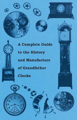 Seller image for A Complete Guide to the History and Manufacture of Grandfather Clocks (Paperback or Softback) for sale by BargainBookStores