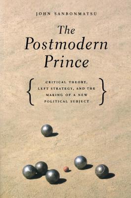 Imagen del vendedor de The Postmodern Prince: Critical Theory, Left Strategy, and the Making of a New Political Subject (Paperback or Softback) a la venta por BargainBookStores