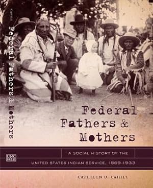 Bild des Verkufers fr Federal Fathers & Mothers: A Social History of the United States Indian Service, 1869-1933 (Paperback or Softback) zum Verkauf von BargainBookStores