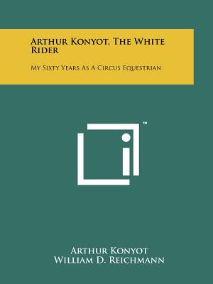 Seller image for Arthur Konyot, the White Rider: My Sixty Years as a Circus Equestrian (Paperback or Softback) for sale by BargainBookStores