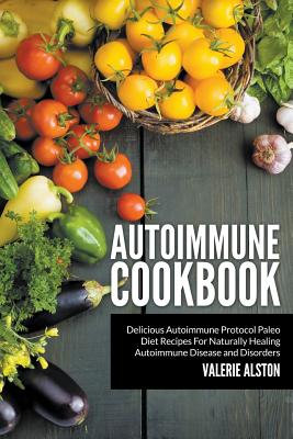 Seller image for Autoimmune Cookbook: Delicious Autoimmune Protocol Paleo Diet Recipes for Naturally Healing Autoimmune Disease and Disorders (Paperback or Softback) for sale by BargainBookStores