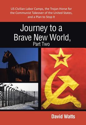 Bild des Verkufers fr Journey to a Brave New World, Part Two: Us Civilian Labor Camps, the Trojan Horse for the Communist Takeover of the United States, and a Plan to Stop (Hardback or Cased Book) zum Verkauf von BargainBookStores