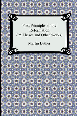 Imagen del vendedor de First Principles of the Reformation (95 Theses and Other Works) (Paperback or Softback) a la venta por BargainBookStores
