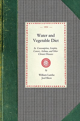 Seller image for Water and Vegetable Diet: In Which the Advantages of Pure Soft Water Over That Which Is Hard Are Particularly Considered: Together with a Great (Paperback or Softback) for sale by BargainBookStores