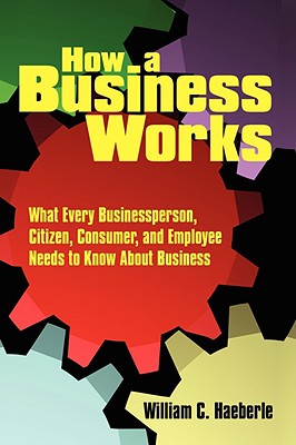 Image du vendeur pour How a Business Works: What Every Businessperson, Citizen, Consumer, and Employee Needs to Know about Business (Paperback or Softback) mis en vente par BargainBookStores