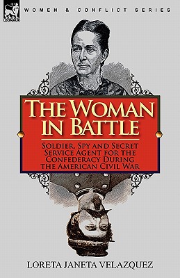 Immagine del venditore per The Woman in Battle: Soldier, Spy and Secret Service Agent for the Confederacy During the American Civil War (Paperback or Softback) venduto da BargainBookStores
