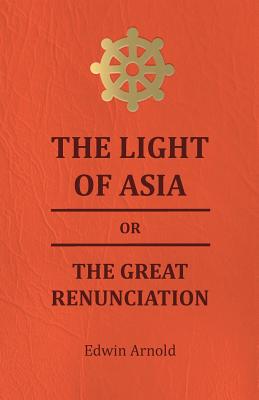 Seller image for The Light of Asia or the Great Renunciation - Being the Life and Teaching of Gautama, Prince of India and Founder of Buddism (Paperback or Softback) for sale by BargainBookStores