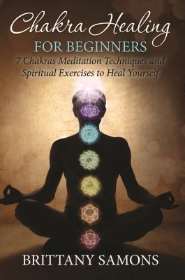 Seller image for Chakra Healing for Beginners: 7 Chakras Meditation Techniques and Spiritual Exercises to Heal Yourself (Paperback or Softback) for sale by BargainBookStores