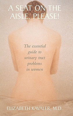 Imagen del vendedor de A Seat on the Aisle, Please!: The Essential Guide to Urinary Tract Problems in Women (Hardback or Cased Book) a la venta por BargainBookStores