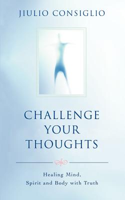 Bild des Verkufers fr Challenge Your Thoughts: Healing Mind, Spirit and Body with Truth (Paperback or Softback) zum Verkauf von BargainBookStores