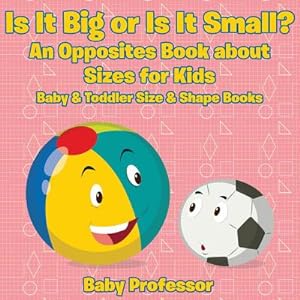 Seller image for Is It Big or Is It Small? an Opposites Book about Sizes for Kids - Baby & Toddler Size & Shape Books (Paperback or Softback) for sale by BargainBookStores
