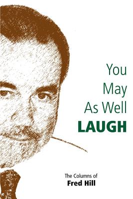 Imagen del vendedor de You May as Well Laugh: The Columns of Fred Hill (Paperback or Softback) a la venta por BargainBookStores