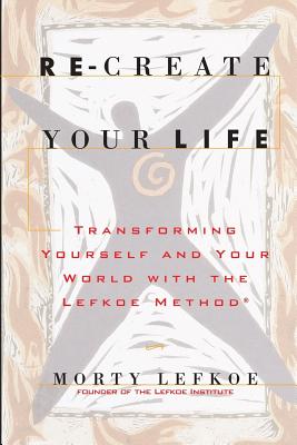 Imagen del vendedor de Re-Create Your Life: Transforming Your Life and Your World with the Lefkoe Method (Paperback or Softback) a la venta por BargainBookStores