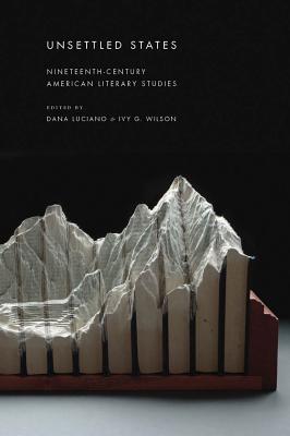 Image du vendeur pour Unsettled States: Nineteenth-Century American Literary Studies (Paperback or Softback) mis en vente par BargainBookStores