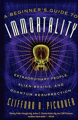 Seller image for A Beginner's Guide to Immortality: Extraordinary People, Alien Brains, and Quantum Resurrection (Paperback or Softback) for sale by BargainBookStores