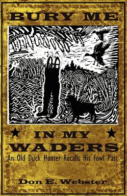 Bild des Verkufers fr Bury Me in My Waders: An Old Duck Hunter Recalls His Fowl Past (Paperback or Softback) zum Verkauf von BargainBookStores